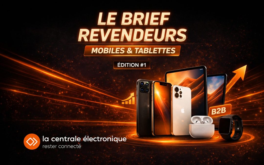 Le Brief Revendeurs – Mobiles & Tablettes